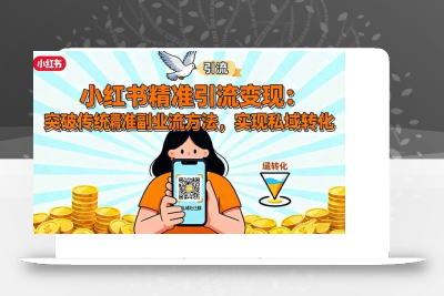 (10.19)小红书精准引流变现：突破传统副业思维，掌握精准引流方法，实现私域转化