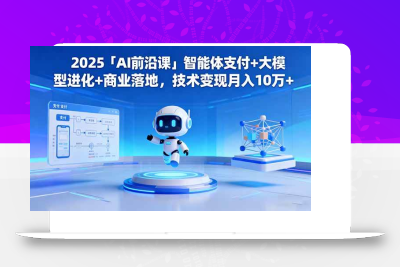 (10.24)2025「AI前沿课」智能体支付+大模型进化+商业落地，技术变现月入10万+