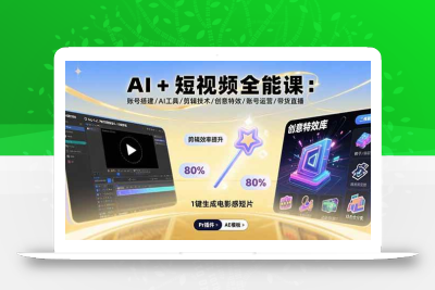 (10.1)AI+短视频全能课：账号搭建/AI工具/剪辑技术/创意特效/账号运营/带货直播
