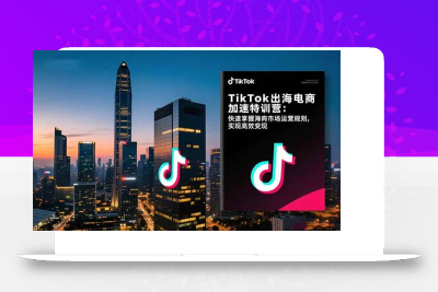 (11.11)TikTok出海电商加速特训营：快速掌握海外市场运营规则，实现高效变现